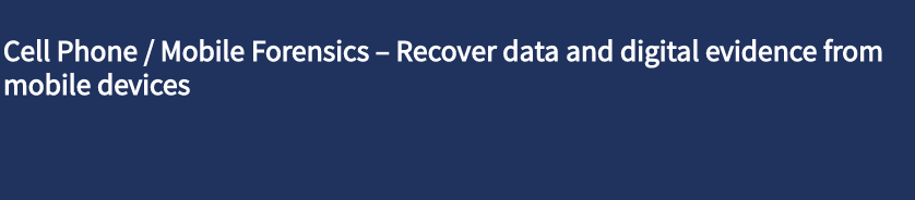 Cell Phone / Mobile Forensics – Recover data and digital evidence from mobile devices